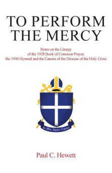 To Perform The Mercy: Notes on the Liturgy of the 1928 Book of Common Prayer the 1940 Hymnal and the Canons of the Diocese of the Holy Cross