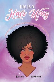 Life Is A Hair Way: Stop Natural Hair Breakage Using Simple Remedies and Helpful Solutions