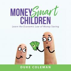 Money Smart Children: Learn the Economic Law of Money Saving