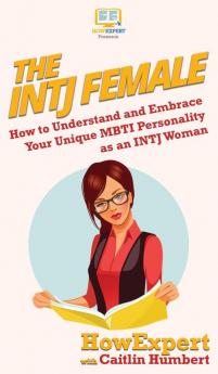 The INTJ Female: How to Understand and Embrace Your Unique MBTI Personality as an INTJ Woman