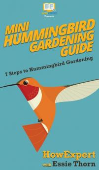 Mini Hummingbird Gardening Guide: 7 Steps to Hummingbird Gardening