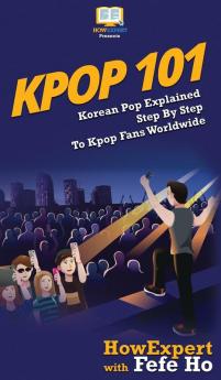 Kpop 101: Korean Pop Explained Step By Step To Kpop Fans Worldwide