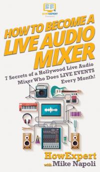 How to Become a Live Audio Mixer: 7 Secrets of a Hollywood Live Audio Mixer Who Does LIVE EVENTS Every Month!