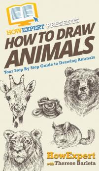 How To Draw Animals: Your Step By Step Guide To Drawing Animals