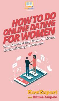 How To Do Online Dating For Women: Your Step By Step Guide To Online Dating For Women