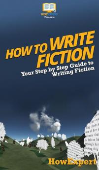 How To Write Fiction: Your Step By Step Guide To Writing Fiction