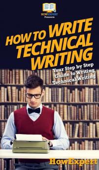 How To Write Technical Writing: Your Step By Step Guide To Writing Technical Writing