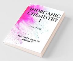 Inorganic Chemistry I : Class 11 Th 12 Th