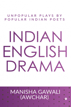 INDIAN ENGLISH DRAMA : UNPOPULAR PLAYS BY UNPOPULAR INDIAN POETS