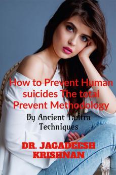 How to Prevent Human suicides The total Prevent Methodology : By Ancient Tantra Techniques