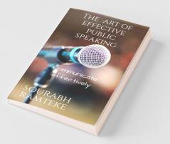 The Art Of Effective Public Speaking : Communicate Effectively