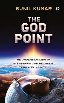The God Point : The Understanding Of Mysterious Life Between Zero And Infinity