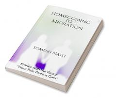 Homecoming to Migration : Stories with the theme &quot;From Pain there is Gain&quot;