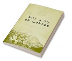 With a Sip of Coffee : A Collection of Short Stories