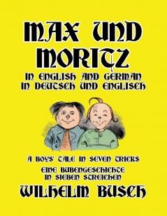 Max und Moritz in English and Deutsch: A Boys' Tale in Seven Tricks/Eine Bubengeschichte in sieben Streichen