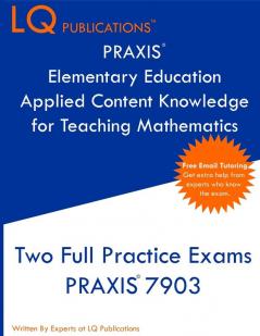 PRAXIS Elementary Education Applied Content Knowledge for Teaching Mathematics: Two Full Practice Exams PRAXIS Elementary Education Applied Content Knowledge for Teaching Mathematics