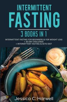 Intermittent Fasting: 3 Books in 1 - Intermittent Fasting for Beginners & Weight Loss + 30 Day Challenge + Intermittent Fasting & Keto Diet