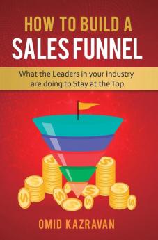 How to Build a Sales Funnel: What the Leaders in Your Industry Are Doing To Stay At the Top