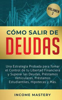 Cómo Salir de Deudas: Una Estrategia Probada Para Tomar El Control de Tu Libertad Financiera y Superar Las Deudas Préstamos Vehiculares Préstamos Estudiantiles Hipotecas y Más Volumen 2