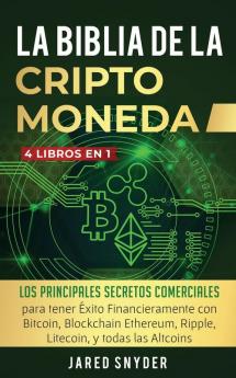 La Biblia Dela Criptomoneda: 4 Libros en 1: Los Principales Secretos Comerciales para tener Exito Financieramente con Bitcoin Blockchain Ethereum Ripple Litecoin y todas las Altcoins