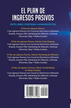 El Plan De Ingresos Pasivos: 4 en 1: Cómo Crear Ingresos Pasivos y Ganar Dinero en Línea con Comercio Electrónico usando Shopify Amazon FBA Marketing de Afiliación Arbitraje Minorista y eBay