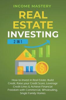 Real Estate Investing: 2 in 1: How to invest in real estate build credit raise your credit score leverage credit lines & achieve financial freedom with commercial wholesaling single family homes