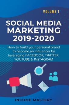 Social Media Marketing 2019-2020: How to build your personal brand to become an influencer by leveraging Facebook Twitter YouTube & Instagram Volume 1