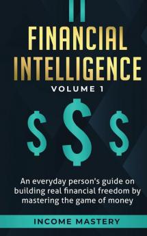 Financial Intelligence: An Everyday Person's Guide on Building Real Financial Freedom by Mastering the Game of Money Volume 1: A Safeguard for Your Finances