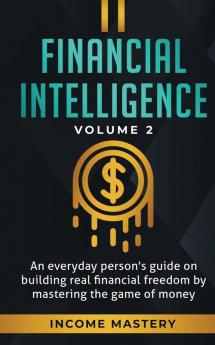 Financial Intelligence: An Everyday Person's Guide on Building Real Financial Freedom by Mastering the Game of Money Volume 2: You are the Most Important Asset