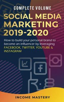 Social Media Marketing 2019-2020: How to Build Your Personal Brand to Become an Influencer by Leveraging Facebook Twitter YouTube & Instagram Complete Volume