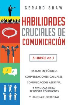 Habilidades cruciales de comunicación para el día a día: 5 libros en 1. El arte de hablar en público Cómo iniciar conversaciones casuales Manual de ... conflictos y Guía lenguaje corporal efectivo