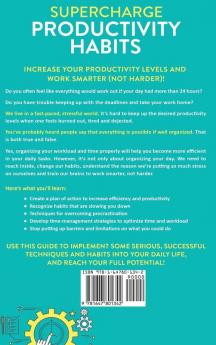 Supercharge Productivity Habits: 50+ Simple Hacks to Organize Your Tasks Overcome Procrastination Increase Efficiency and Work Smarter to Become a Top Performer