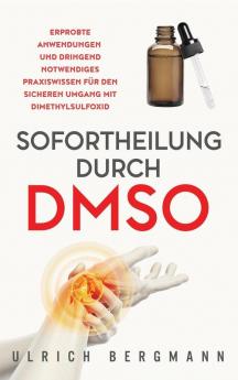 Sofortheilung durch DMSO: Erprobte Anwendungen und dringend notwendiges Praxiswissen für den sicheren Umgang mit Dimethylsulfoxid