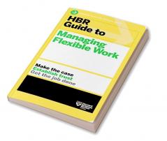 HBR Guide to Managing Flexible Work (HBR Guide Series)