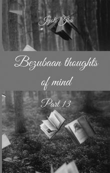 Bezubaan thoughts of mind Part 13 (B&amp;W Edition)