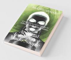 Artificial Intelligence Made Simple: Learn How Ai Is Going To Change Your Life Forever