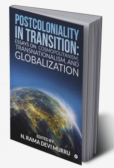 POSTCOLONIALITY IN TRANSITION: ESSAYS ON COSMOPOLITANISM TRANSNATIONALISM AND GLOBALIZATION