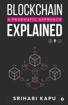 Blockchain Explained: A Pragmatic Approach