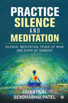 Practice Silence and Meditation Silence Meditation Peace of Mind and State of Samadhi