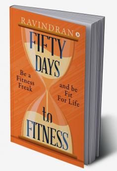 FIFTY DAYS TO FITNESS : BE A FITNESS FREAK AND BE FIT FOR LIFE