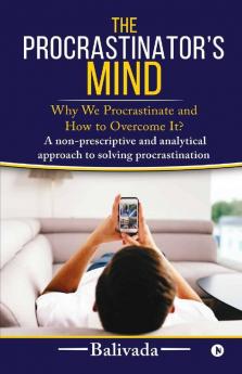 The Procrastinator’S Mind: Why We Procrastinate And How To Overcome It?