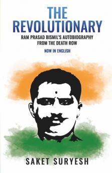 The Revolutionary : Ram Prasad Bismil’S Autobiography From The Death Row