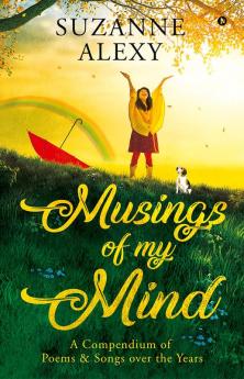 Musings of My Mind : A Compendium of Poems &amp; Songs over the Years