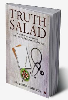 TRUTH SALAD : A Medley of Memories From the Soul Kitchen of a Doctor