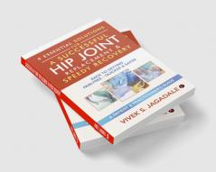 9 ESSENTIAL SOLUTIONS FOR A SUCCESSFUL HIP JOINT REPLACEMENT &amp; SPEEDY RECOVERY : BACK TO GETTING PAIN-FREE – QUICKER &amp; SAFER