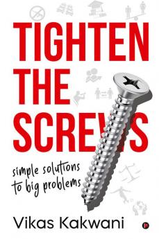 TIGHTEN THE SCREWS : SIMPLE SOLUTIONS TO BIG PROBLEMS