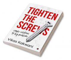 TIGHTEN THE SCREWS : SIMPLE SOLUTIONS TO BIG PROBLEMS