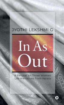 In as Out : A Perusal on Three Women Life Narratives from Kerala