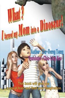 What? I turned my mom into a dinosaur!: 什麼？我把老媽變恐龍了！（國際英文版）