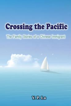 Crossing the Pacific: The Family Stories of a Chinese Immigrant